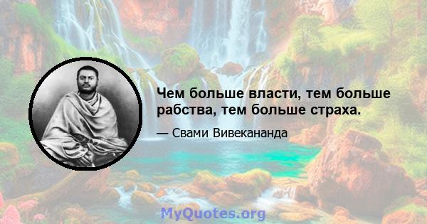 Чем больше власти, тем больше рабства, тем больше страха.