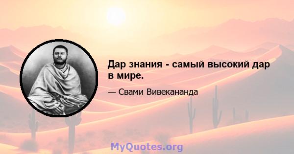 Дар знания - самый высокий дар в мире.