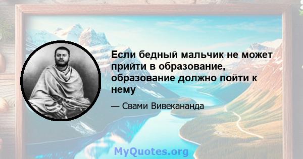 Если бедный мальчик не может прийти в образование, образование должно пойти к нему