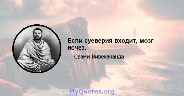 Если суеверия входит, мозг исчез.