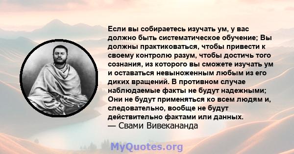 Если вы собираетесь изучать ум, у вас должно быть систематическое обучение; Вы должны практиковаться, чтобы привести к своему контролю разум, чтобы достичь того сознания, из которого вы сможете изучать ум и оставаться