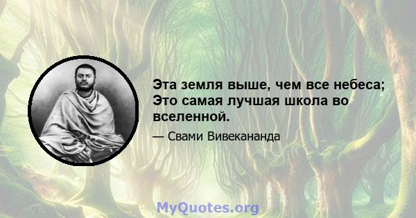 Эта земля выше, чем все небеса; Это самая лучшая школа во вселенной.