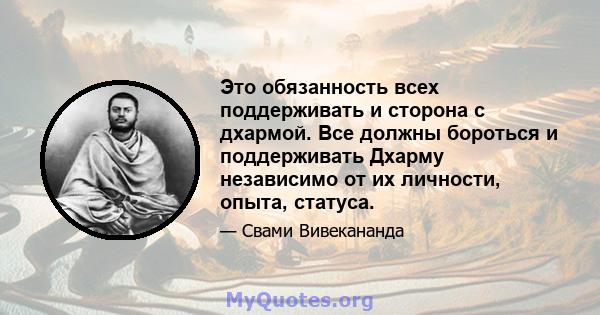 Это обязанность всех поддерживать и сторона с дхармой. Все должны бороться и поддерживать Дхарму независимо от их личности, опыта, статуса.