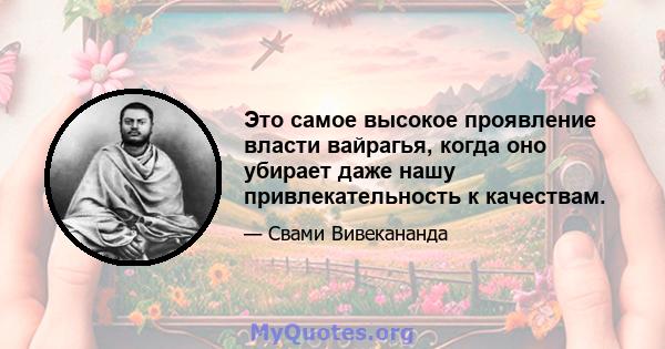 Это самое высокое проявление власти вайрагья, когда оно убирает даже нашу привлекательность к качествам.