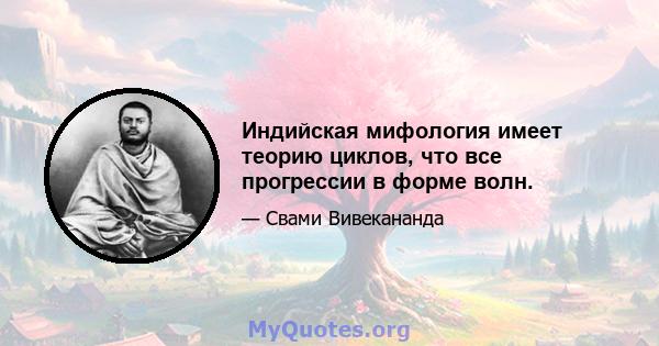 Индийская мифология имеет теорию циклов, что все прогрессии в форме волн.