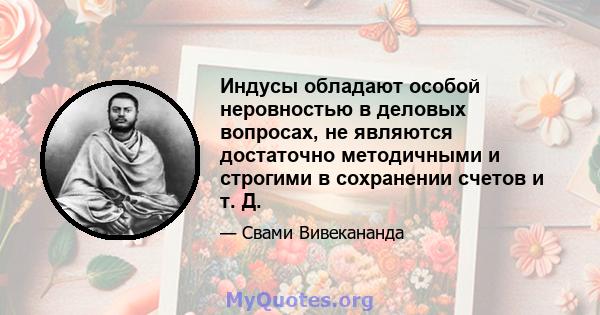 Индусы обладают особой неровностью в деловых вопросах, не являются достаточно методичными и строгими в сохранении счетов и т. Д.