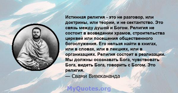 Истинная религия - это не разговор, или доктрины, или теории, и не сектантство. Это связь между душой и Богом. Религия не состоит в возведении храмов, строительства церквей или посещения общественного богослужения. Его