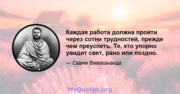 Каждая работа должна пройти через сотни трудностей, прежде чем преуспеть. Те, кто упорно увидит свет, рано или поздно.