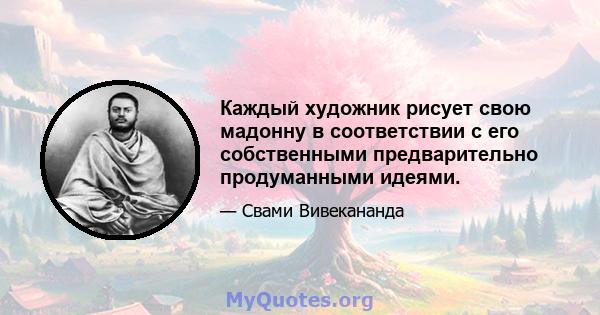 Каждый художник рисует свою мадонну в соответствии с его собственными предварительно продуманными идеями.