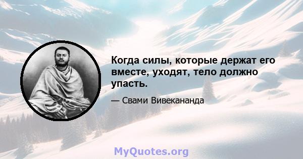 Когда силы, которые держат его вместе, уходят, тело должно упасть.