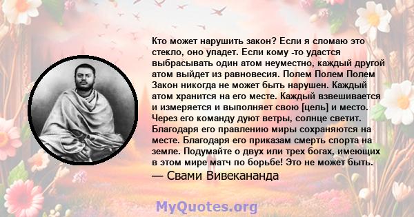 Кто может нарушить закон? Если я сломаю это стекло, оно упадет. Если кому -то удастся выбрасывать один атом неуместно, каждый другой атом выйдет из равновесия. Полем Полем Полем Закон никогда не может быть нарушен.