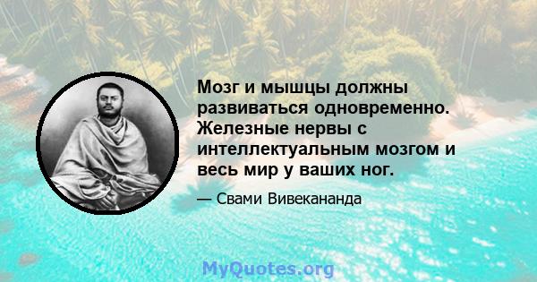 Мозг и мышцы должны развиваться одновременно. Железные нервы с интеллектуальным мозгом и весь мир у ваших ног.