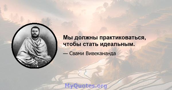 Мы должны практиковаться, чтобы стать идеальным.