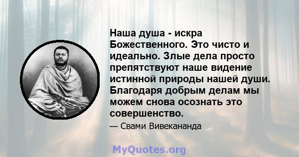 Наша душа - искра Божественного. Это чисто и идеально. Злые дела просто препятствуют наше видение истинной природы нашей души. Благодаря добрым делам мы можем снова осознать это совершенство.