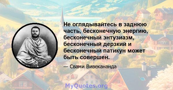 Не оглядывайтесь в заднюю часть, бесконечную энергию, бесконечный энтузиазм, бесконечный дерзкий и бесконечный патикун может быть совершен.