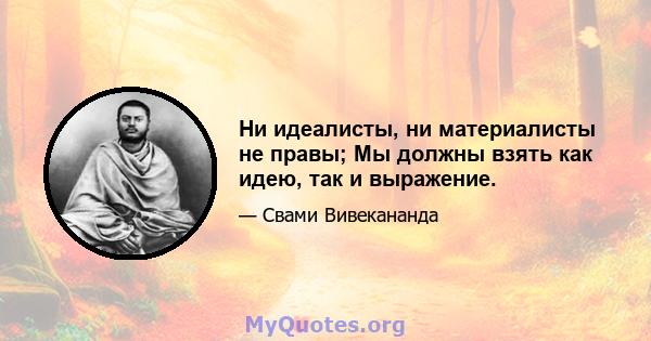 Ни идеалисты, ни материалисты не правы; Мы должны взять как идею, так и выражение.