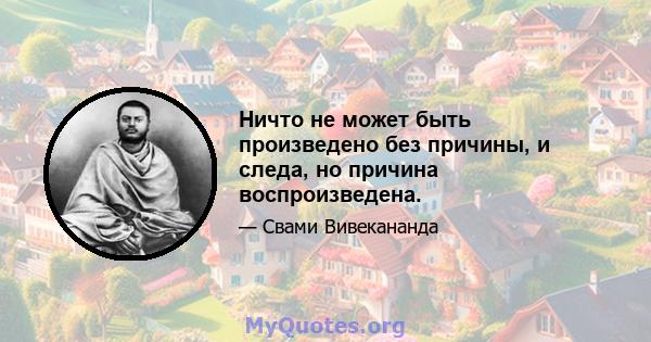 Ничто не может быть произведено без причины, и следа, но причина воспроизведена.