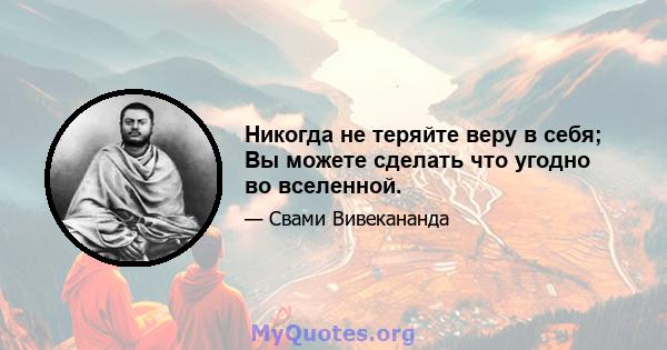 Никогда не теряйте веру в себя; Вы можете сделать что угодно во вселенной.