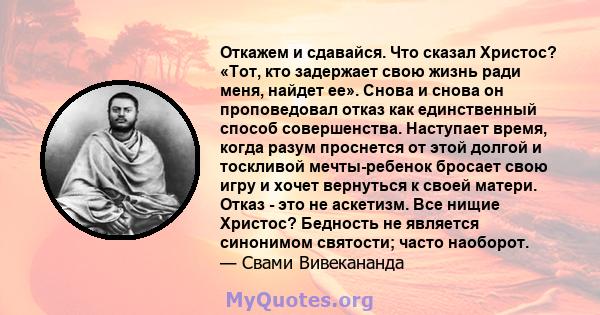 Откажем и сдавайся. Что сказал Христос? «Тот, кто задержает свою жизнь ради меня, найдет ее». Снова и снова он проповедовал отказ как единственный способ совершенства. Наступает время, когда разум проснется от этой