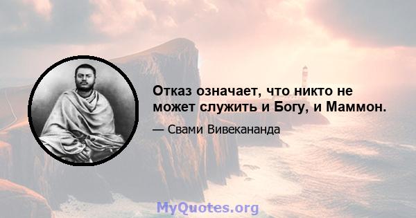 Отказ означает, что никто не может служить и Богу, и Маммон.