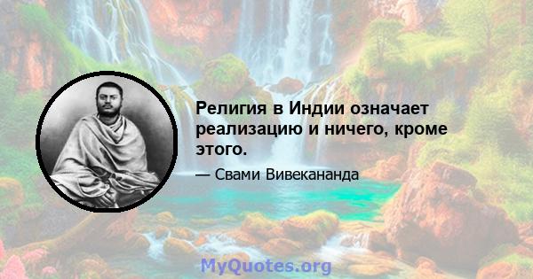 Религия в Индии означает реализацию и ничего, кроме этого.