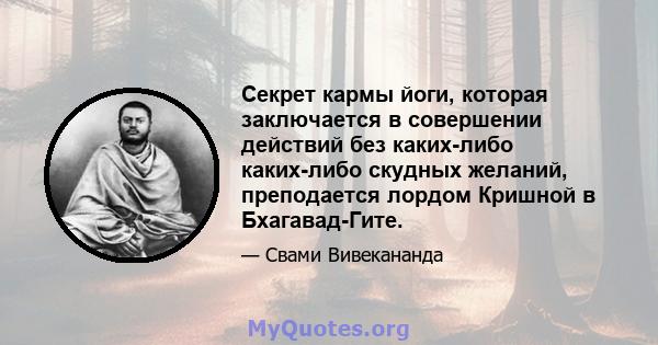 Секрет кармы йоги, которая заключается в совершении действий без каких-либо каких-либо скудных желаний, преподается лордом Кришной в Бхагавад-Гите.