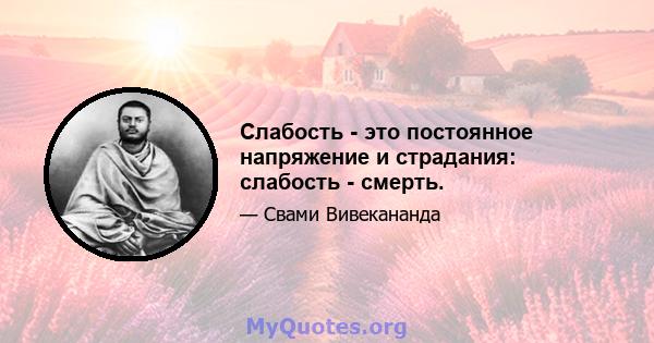 Слабость - это постоянное напряжение и страдания: слабость - смерть.