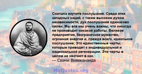 Сначала изучите послушание. Среди этих западных наций, с таким высоким духом независимости, дух послушания одинаково силен. Мы все мы очень важны, что никогда не производит никакой работы. Великое предприятие,