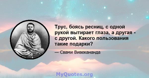 Трус, боясь ресниц, с одной рукой вытирает глаза, а другая - с другой. Какого пользования такие подарки?