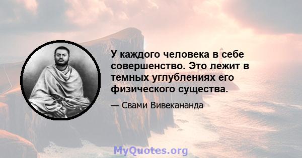 У каждого человека в себе совершенство. Это лежит в темных углублениях его физического существа.