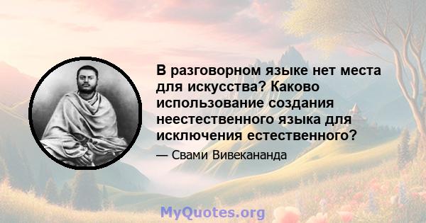 В разговорном языке нет места для искусства? Каково использование создания неестественного языка для исключения естественного?