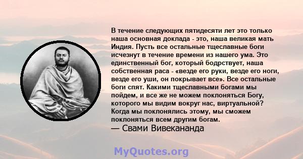 В течение следующих пятидесяти лет это только наша основная доклада - это, наша великая мать Индия. Пусть все остальные тщеславные боги исчезнут в течение времени из нашего ума. Это единственный бог, который бодрствует, 