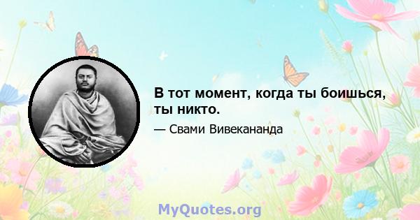 В тот момент, когда ты боишься, ты никто.