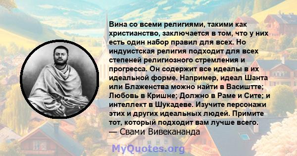 Вина со всеми религиями, такими как христианство, заключается в том, что у них есть один набор правил для всех. Но индуистская религия подходит для всех степеней религиозного стремления и прогресса. Он содержит все