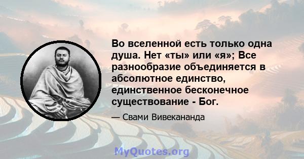 Во вселенной есть только одна душа. Нет «ты» или «я»; Все разнообразие объединяется в абсолютное единство, единственное бесконечное существование - Бог.