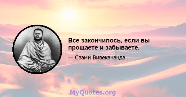 Все закончилось, если вы прощаете и забываете.