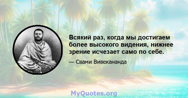 Всякий раз, когда мы достигаем более высокого видения, нижнее зрение исчезает само по себе.