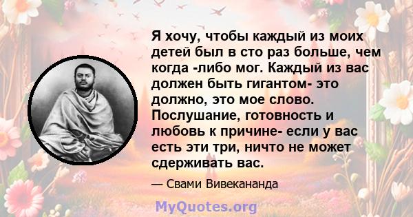 Я хочу, чтобы каждый из моих детей был в сто раз больше, чем когда -либо мог. Каждый из вас должен быть гигантом- это должно, это мое слово. Послушание, готовность и любовь к причине- если у вас есть эти три, ничто не