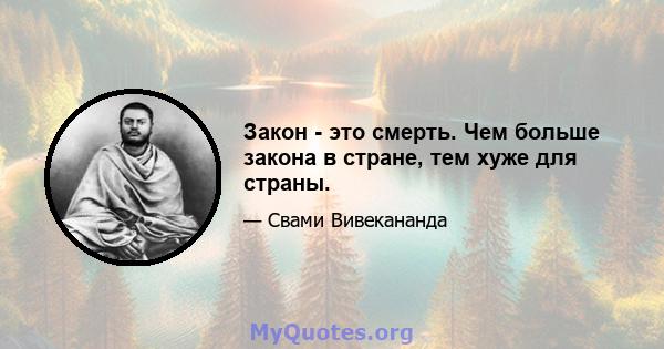 Закон - это смерть. Чем больше закона в стране, тем хуже для страны.