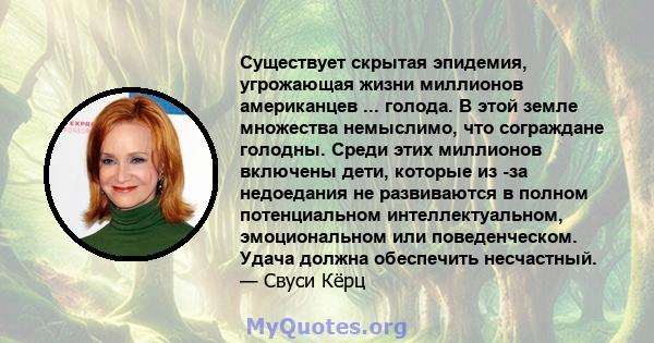 Существует скрытая эпидемия, угрожающая жизни миллионов американцев ... голода. В этой земле множества немыслимо, что сограждане голодны. Среди этих миллионов включены дети, которые из -за недоедания не развиваются в