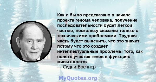 Как и было предсказано в начале проекта генома человека, получение последовательности будет легкой частью, поскольку связаны только с техническими проблемами. Трудная часть будет выяснить, что это значит, потому что это 