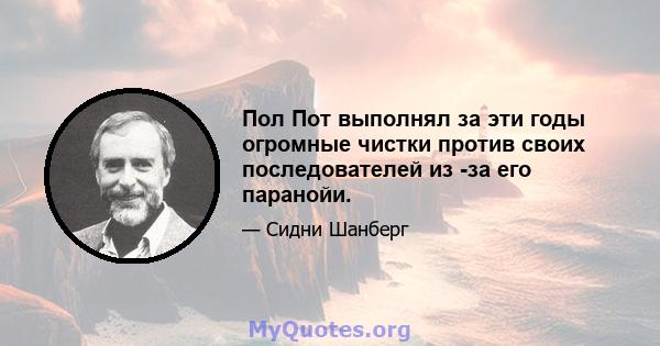 Пол Пот выполнял за эти годы огромные чистки против своих последователей из -за его паранойи.