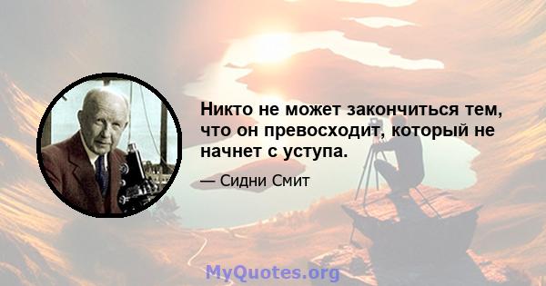 Никто не может закончиться тем, что он превосходит, который не начнет с уступа.