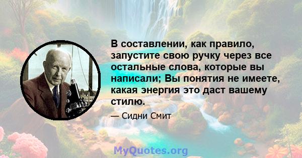 В составлении, как правило, запустите свою ручку через все остальные слова, которые вы написали; Вы понятия не имеете, какая энергия это даст вашему стилю.