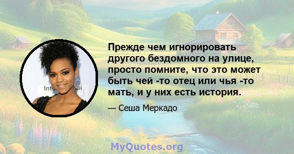 Прежде чем игнорировать другого бездомного на улице, просто помните, что это может быть чей -то отец или чья -то мать, и у них есть история.