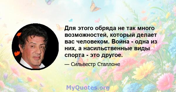 Для этого обряда не так много возможностей, который делает вас человеком. Война - одна из них, а насильственные виды спорта - это другое.