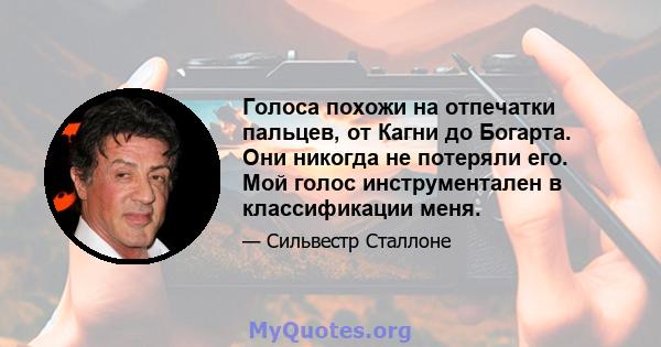 Голоса похожи на отпечатки пальцев, от Кагни до Богарта. Они никогда не потеряли его. Мой голос инструментален в классификации меня.