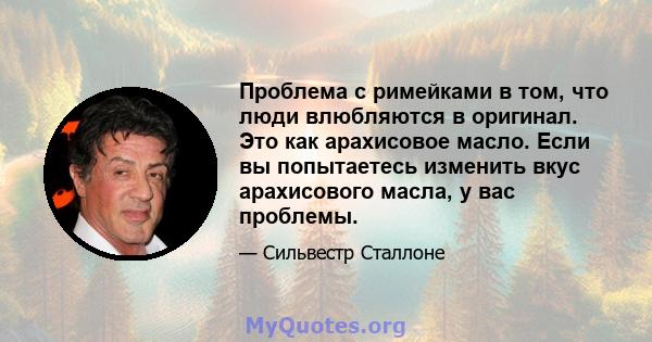 Проблема с римейками в том, что люди влюбляются в оригинал. Это как арахисовое масло. Если вы попытаетесь изменить вкус арахисового масла, у вас проблемы.