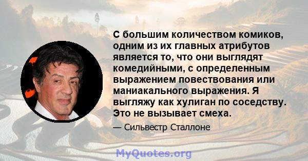 С большим количеством комиков, одним из их главных атрибутов является то, что они выглядят комедийными, с определенным выражением повествования или маниакального выражения. Я выгляжу как хулиган по соседству. Это не