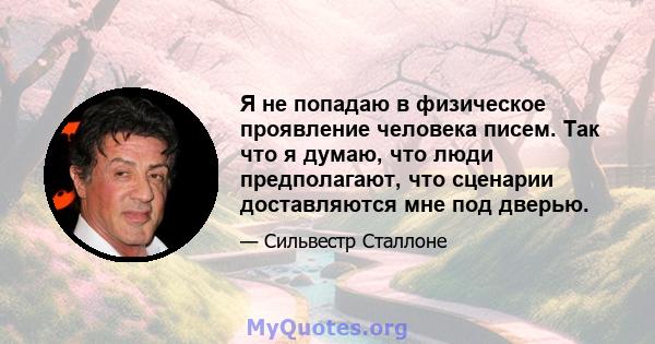 Я не попадаю в физическое проявление человека писем. Так что я думаю, что люди предполагают, что сценарии доставляются мне под дверью.